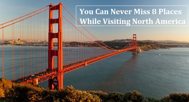 You Can Never Miss 8 Places While Visiting North America