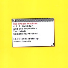 The Dream Machine: J.C.R. Licklider and the Revolution That Made Computing Personal: M. Mitchell Waldrop: 9780670899760: Amazon.com: Books