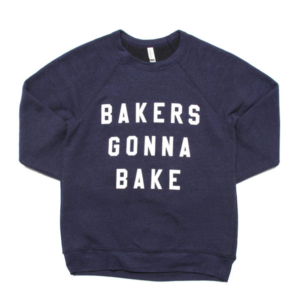 Bakers Gonna Bake Sweatshirt |  Miss Jones Baking Co.