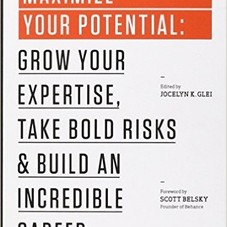 Maximize Your Potential: Grow Your Expertise, Take Bold Risks & Build an Incredible Career (The 99U Book Series): Jocelyn K. Glei, 99U: 