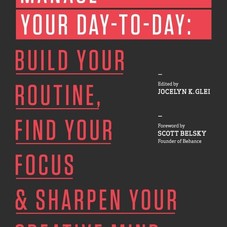 Manage Your Day-to-Day: Build Your Routine, Find Your Focus, and Sharpen Your Creative Mind (The 99U Book Series): Jocelyn K. Glei, Scott Be