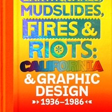 Earthquakes, Mudslides, Fires & Riots: California and Graphic Design, 1936-1986: Louise Sandhaus, Lorraine Wild, Denise Gonzales Crisp, 