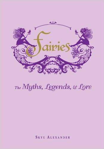 Amazon.com: Fairies: The Myths, Legends, & Lore eBook: Skye Alexander: Books