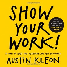 Show Your Work!: 10 Ways to Share Your Creativity and Get Discovered: Austin Kleon: 9780761178972: Amazon.com: Books