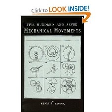 Five Hundred and Seven Mechanical Movements: Embracing All Those Which Are Most Important in Dynamics, Hydraulics, Hydrostatics, Pneumatics,
